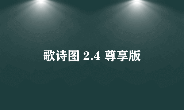 歌诗图 2.4 尊享版