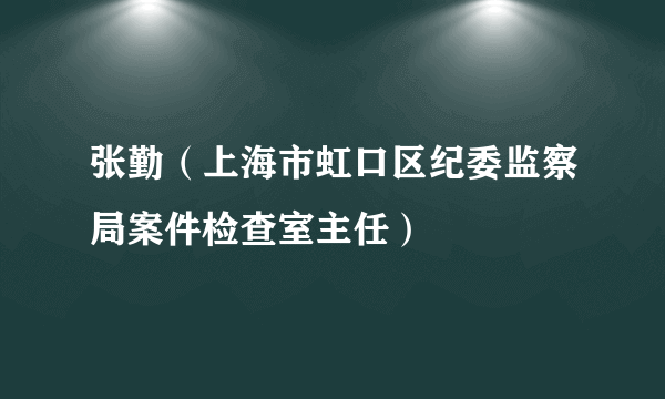 张勤（上海市虹口区纪委监察局案件检查室主任）