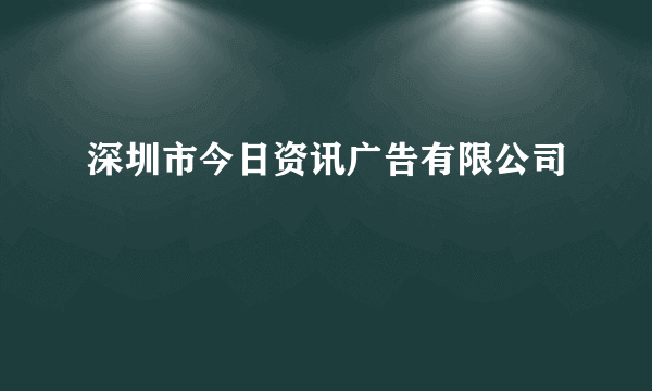 深圳市今日资讯广告有限公司