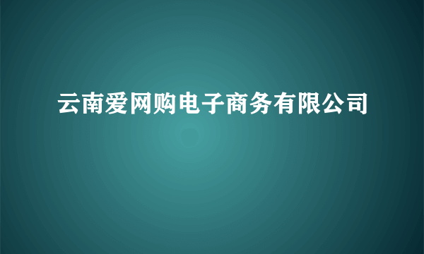 云南爱网购电子商务有限公司