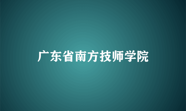 广东省南方技师学院