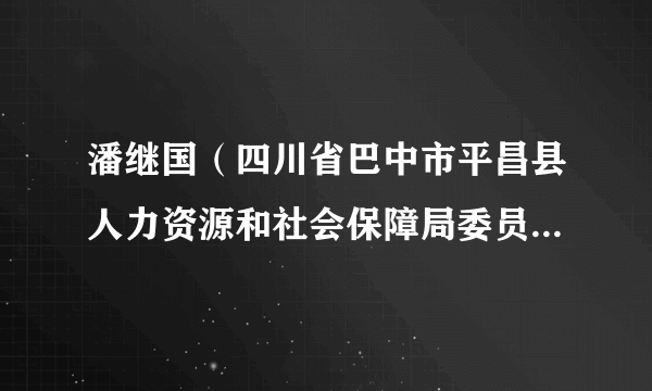 潘继国（四川省巴中市平昌县人力资源和社会保障局委员会党委书记）