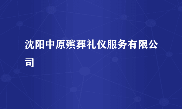 沈阳中原殡葬礼仪服务有限公司