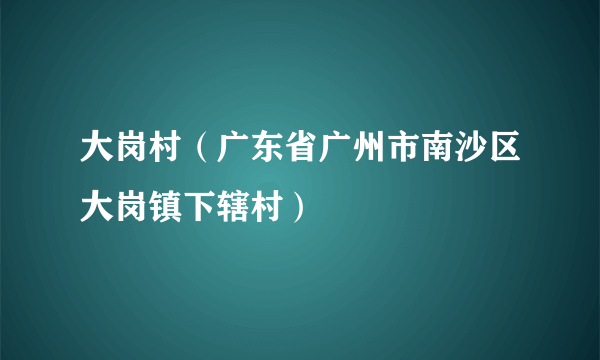 大岗村（广东省广州市南沙区大岗镇下辖村）