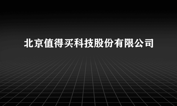 北京值得买科技股份有限公司