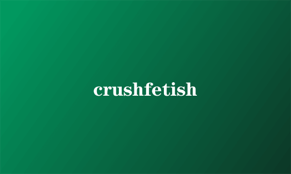 crushfetish