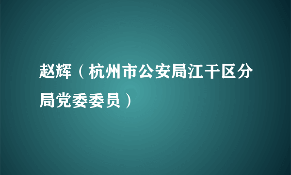 赵辉（杭州市公安局江干区分局党委委员）