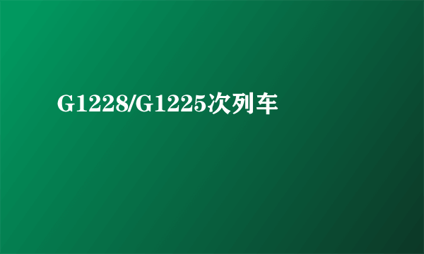 G1228/G1225次列车