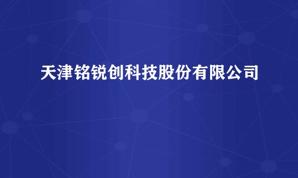 天津铭锐创科技股份有限公司