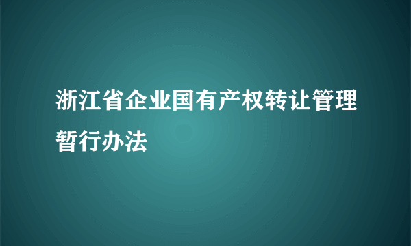 浙江省企业国有产权转让管理暂行办法