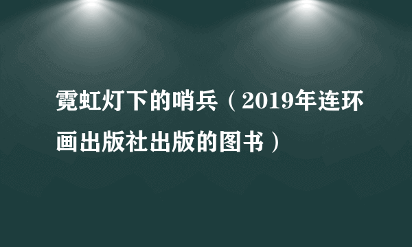 霓虹灯下的哨兵（2019年连环画出版社出版的图书）