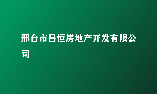 邢台市昌恒房地产开发有限公司