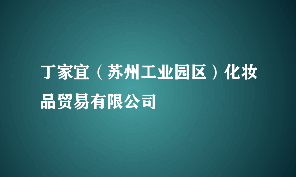 丁家宜（苏州工业园区）化妆品贸易有限公司