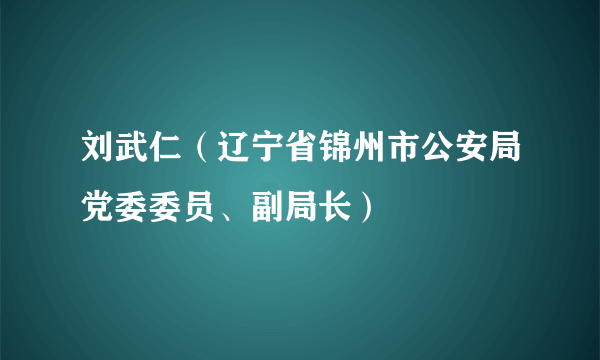 刘武仁（辽宁省锦州市公安局党委委员、副局长）