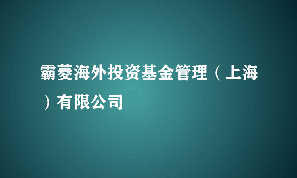 霸菱海外投资基金管理（上海）有限公司