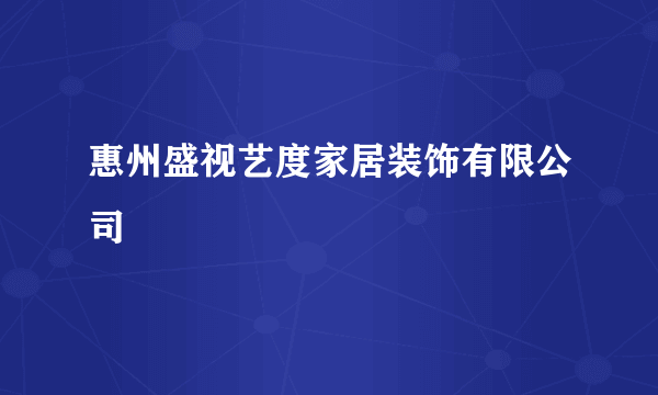 惠州盛视艺度家居装饰有限公司