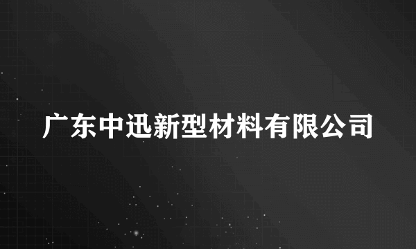 广东中迅新型材料有限公司