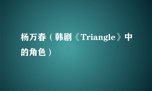 杨万春（韩剧《Triangle》中的角色）