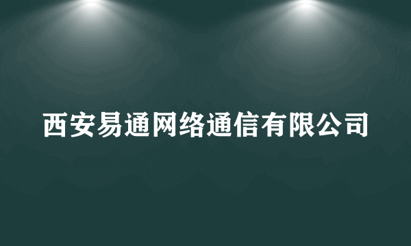 西安易通网络通信有限公司