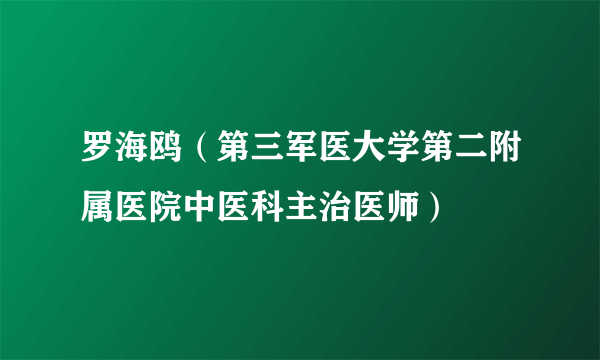 罗海鸥（第三军医大学第二附属医院中医科主治医师）