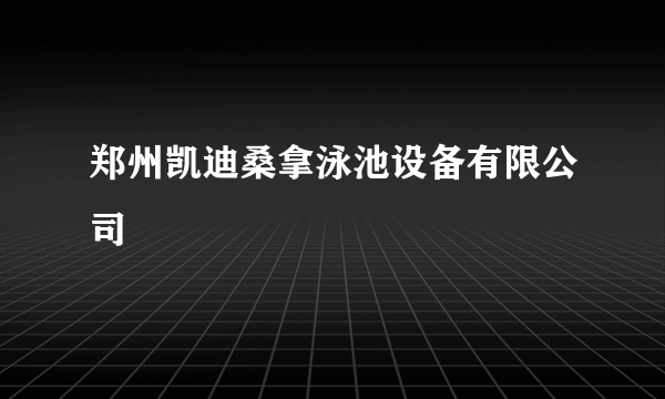 郑州凯迪桑拿泳池设备有限公司