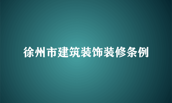 徐州市建筑装饰装修条例