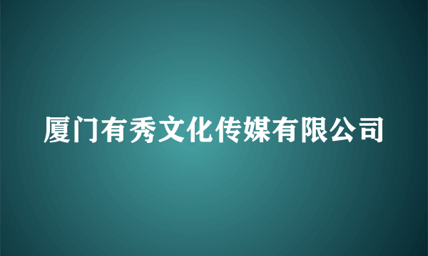 厦门有秀文化传媒有限公司