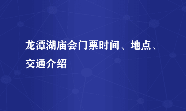 龙潭湖庙会门票时间、地点、交通介绍