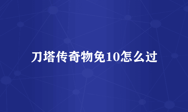 刀塔传奇物免10怎么过