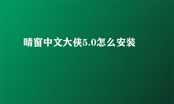 晴窗中文大侠5.0怎么安装