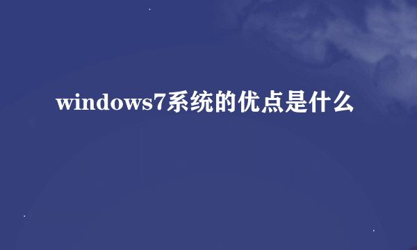 windows7系统的优点是什么