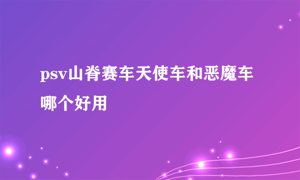 psv山脊赛车天使车和恶魔车哪个好用