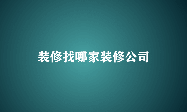 装修找哪家装修公司