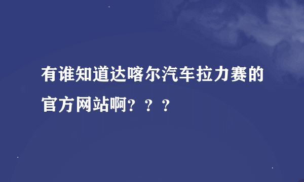 有谁知道达喀尔汽车拉力赛的官方网站啊？？？