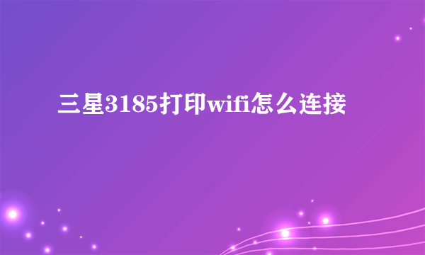 三星3185打印wifi怎么连接