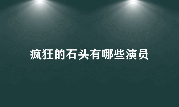 疯狂的石头有哪些演员