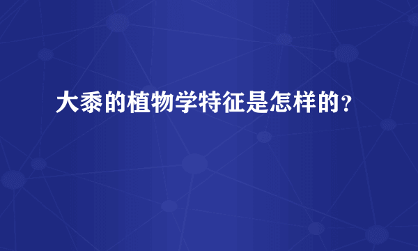 大黍的植物学特征是怎样的？