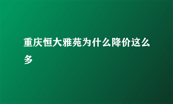 重庆恒大雅苑为什么降价这么多