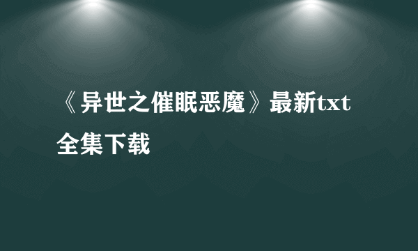 《异世之催眠恶魔》最新txt全集下载