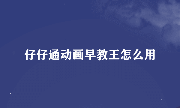 仔仔通动画早教王怎么用