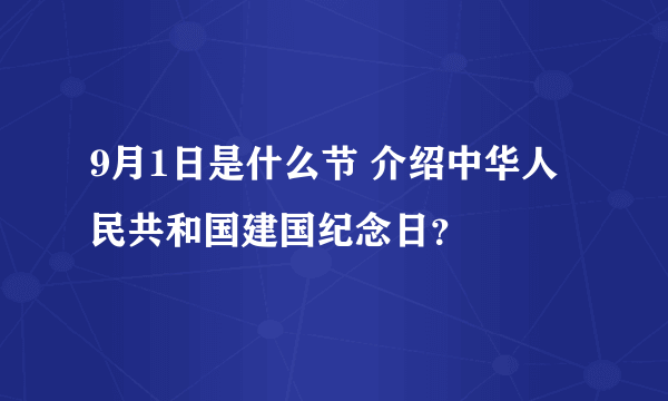 9月1日是什么节 介绍中华人民共和国建国纪念日？