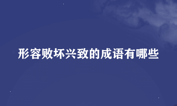 形容败坏兴致的成语有哪些