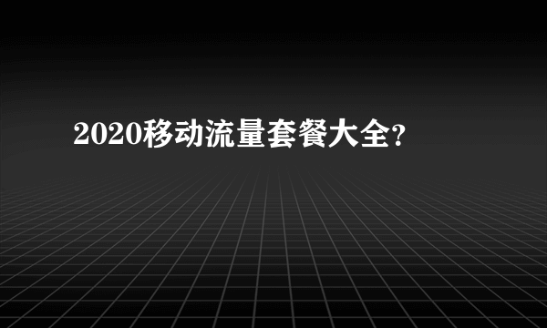 2020移动流量套餐大全？