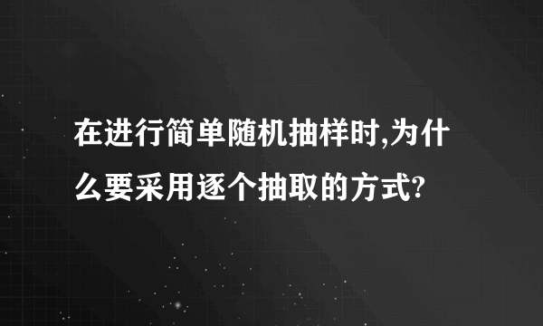 在进行简单随机抽样时,为什么要采用逐个抽取的方式?