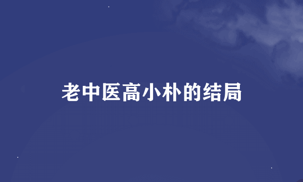 老中医高小朴的结局