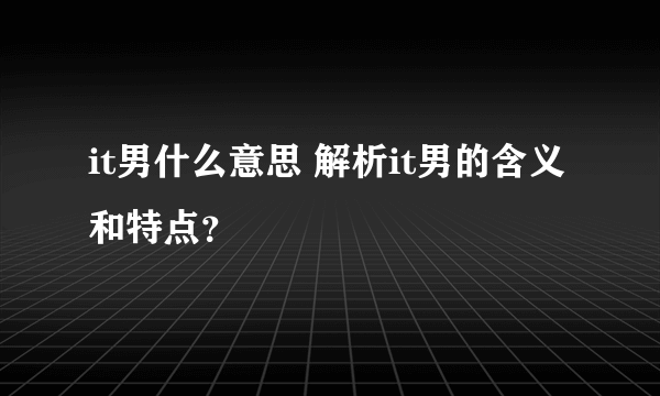 it男什么意思 解析it男的含义和特点？