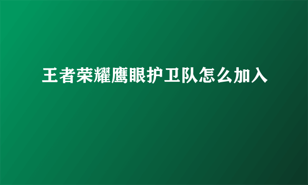 王者荣耀鹰眼护卫队怎么加入