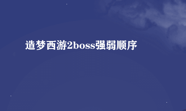 造梦西游2boss强弱顺序