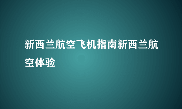 新西兰航空飞机指南新西兰航空体验