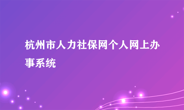 杭州市人力社保网个人网上办事系统